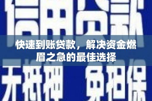 北门快速到账贷款，解决资金燃眉之急的最佳选择