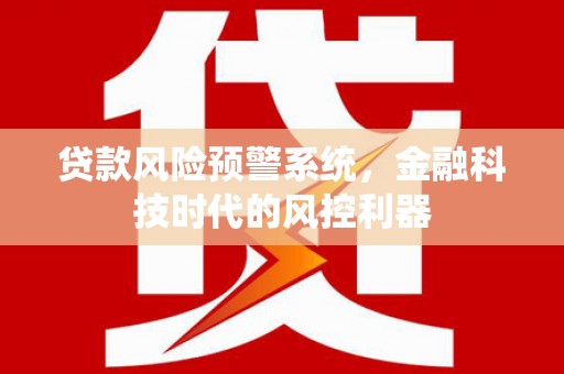 绥芬河贷款风险预警系统，金融科技时代的风控利器