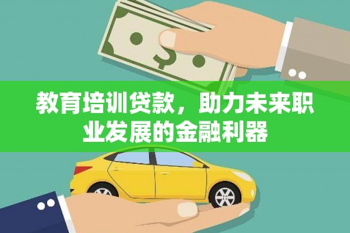 理县教育培训贷款，助力未来职业发展的金融利器