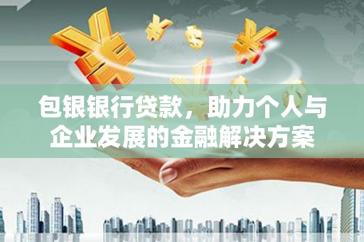 泰顺包银银行贷款，助力个人与企业发展的金融解决方案