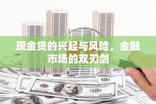 江岸现金贷的兴起与风险，金融市场的双刃剑