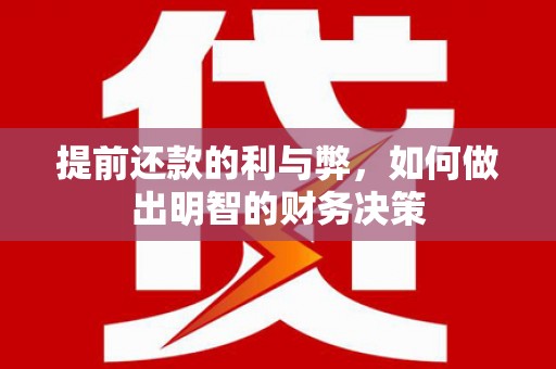 竹东提前还款的利与弊，如何做出明智的财务决策