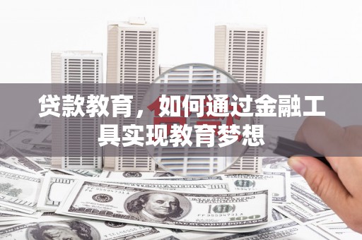 莿桐贷款教育，如何通过金融工具实现教育梦想