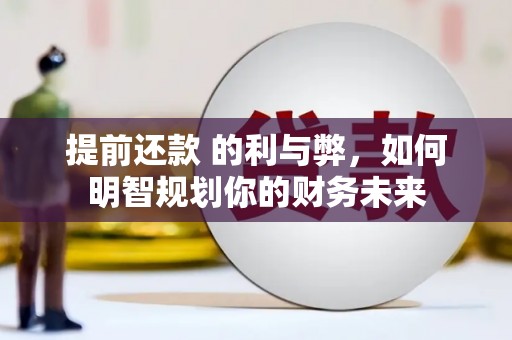 乡宁提前还款 的利与弊，如何明智规划你的财务未来