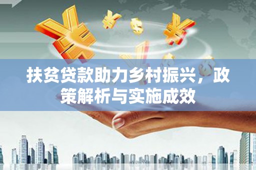 福山扶贫贷款助力乡村振兴，政策解析与实施成效