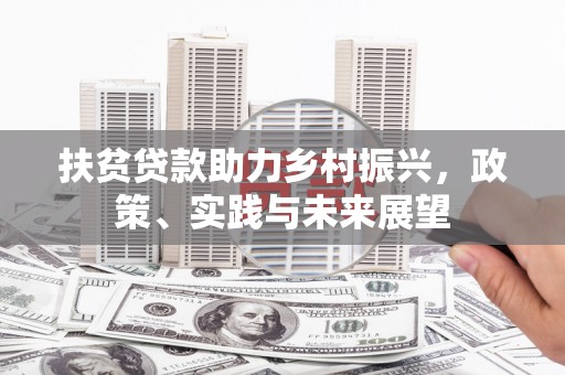 天元扶贫贷款助力乡村振兴，政策、实践与未来展望