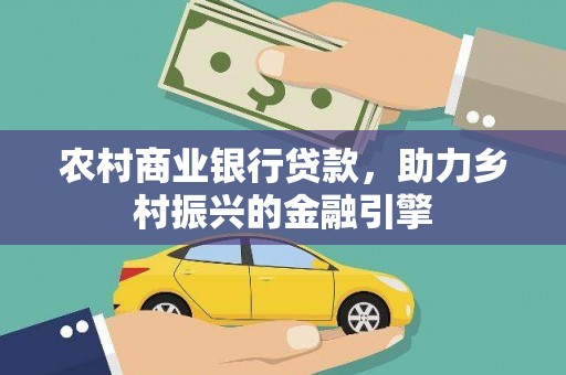 桐城农村商业银行贷款，助力乡村振兴的金融引擎