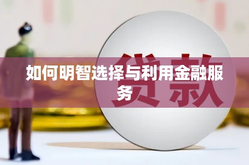 南长如何明智选择与利用金融服务