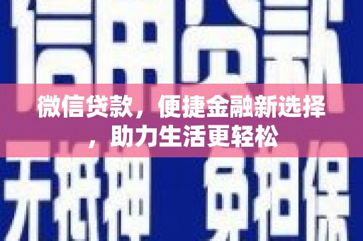 湖南微信贷款，便捷金融新选择，助力生活更轻松