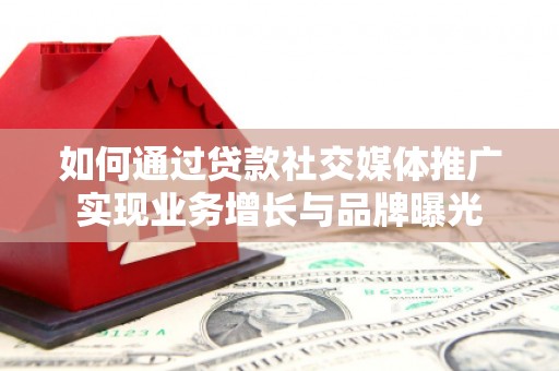 丰滨如何通过贷款社交媒体推广实现业务增长与品牌曝光