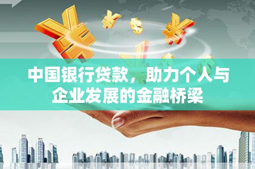 弓长岭中国银行贷款，助力个人与企业发展的金融桥梁