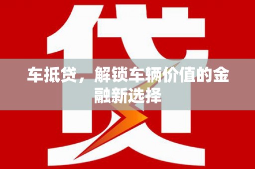 类乌齐车抵贷，解锁车辆价值的金融新选择