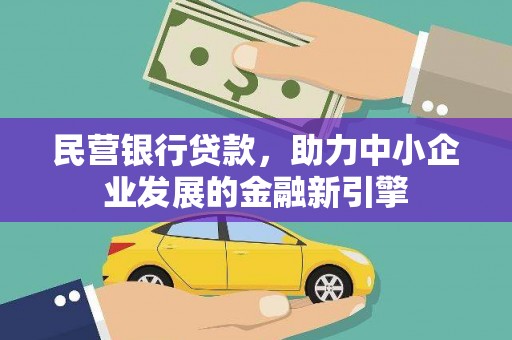 博尔塔拉蒙古民营银行贷款，助力中小企业发展的金融新引擎