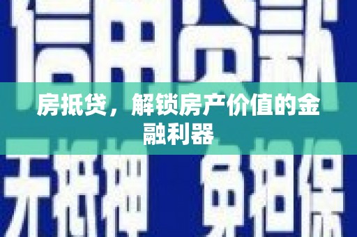 察隅房抵贷，解锁房产价值的金融利器
