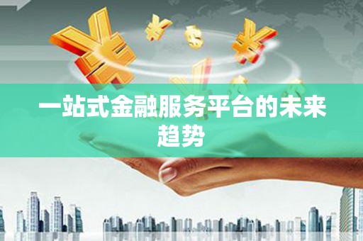 剑川一站式金融服务平台的未来趋势